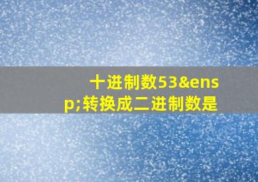 十进制数53 转换成二进制数是